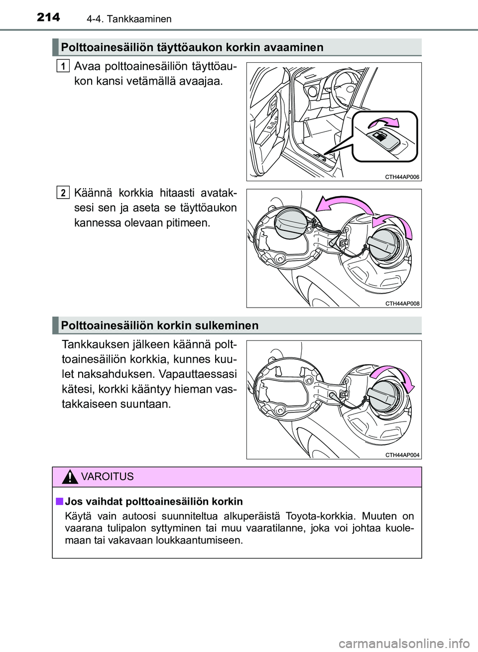 TOYOTA AURIS 2018  Omistajan Käsikirja (in Finnish) 2144-4. Tankkaaminen
OM12M54FI
Avaa polttoainesäiliön täyttöau-
kon kansi vetämällä avaajaa.
Käännä korkkia hitaasti avatak-
sesi sen ja aseta se täyttöaukon
kannessa olevaan pitimeen.
Tan