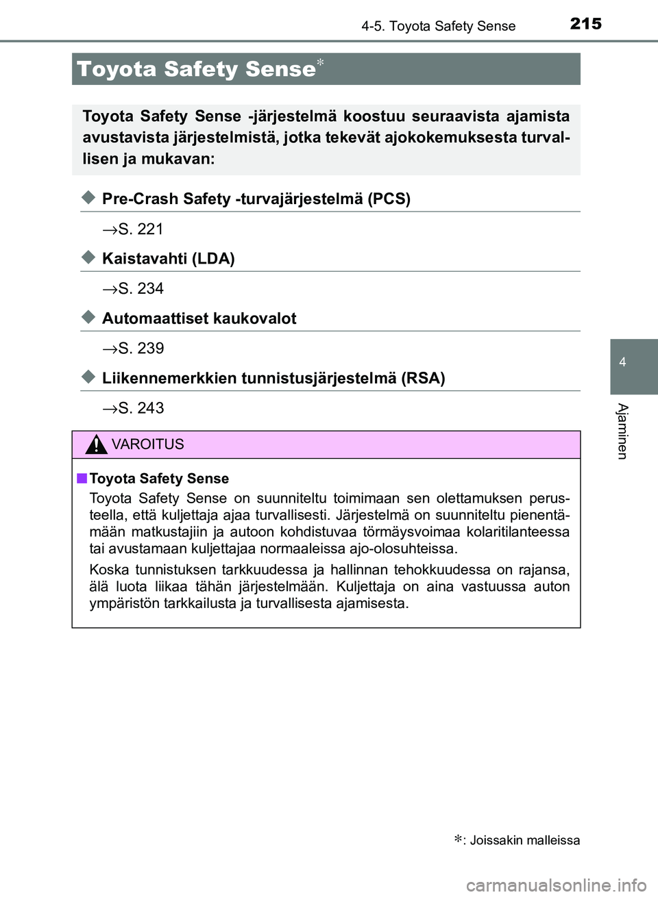 TOYOTA AURIS 2018  Omistajan Käsikirja (in Finnish) 215
OM12M54FI
4
Ajaminen
4-5. Toyota Safety Sense
uPre-Crash Safety -turvajärjestelmä (PCS)
→S. 221
uKaistavahti (LDA)
→S. 234
uAutomaattiset kaukovalot
→S. 239
uLiikennemerkkien tunni stusjä