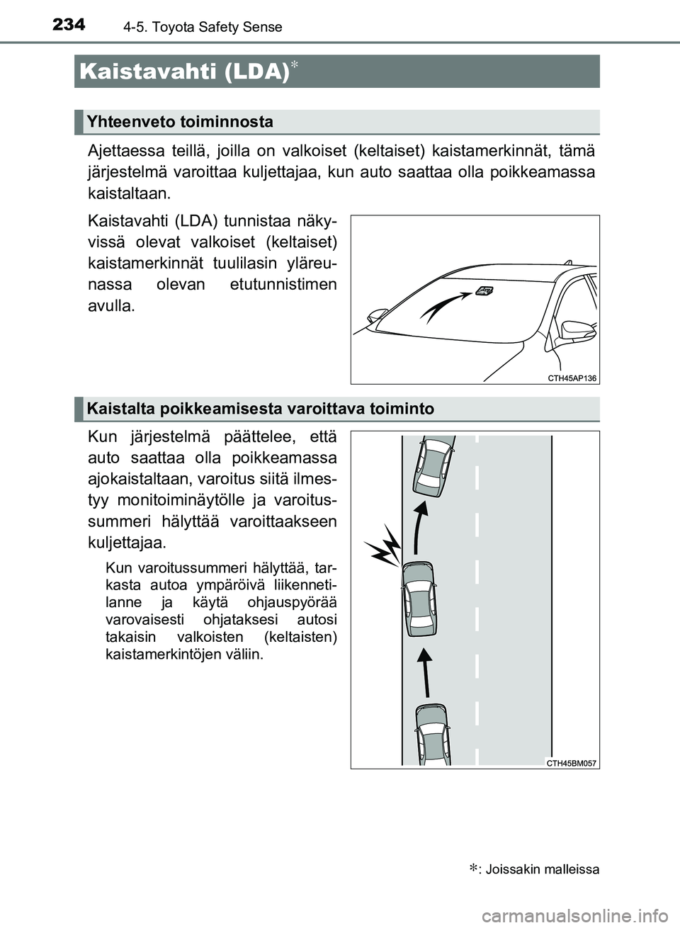 TOYOTA AURIS 2018  Omistajan Käsikirja (in Finnish) 2344-5. Toyota Safety Sense
OM12M54FI
Ajettaessa teillä, joilla on valkoiset (keltaiset) kaistamerkinnät, tämä
järjestelmä varoittaa kuljettajaa, kun auto saattaa olla poikkeamassa
kaistaltaan.
