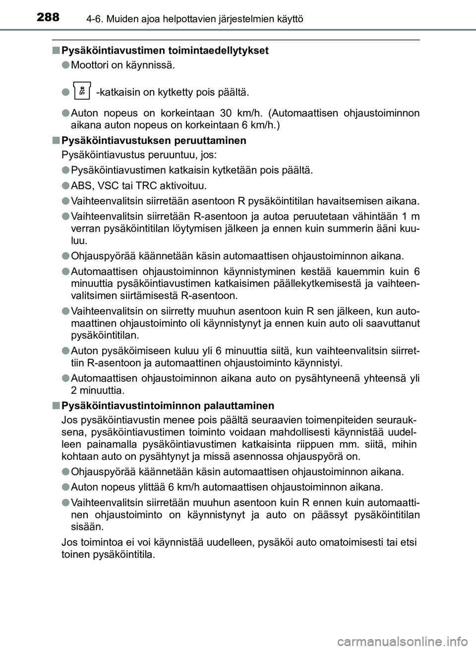 TOYOTA AURIS 2018 Omistajan Käsikirja (in Finnish) 2884-6. Muiden ajoa helpottavien järjestelmien käyttö
OM12M54FI
nPysäköintiavustimen toimintaedellytykset
lMoottori on käynnissä.
l -katkaisin on kytketty pois päältä.
l Auton nopeus on kor TOYOTA AURIS 2018 Omistajan Käsikirja (in Finnish) 2884-6. Muiden ajoa helpottavien järjestelmien käyttö
OM12M54FI
nPysäköintiavustimen toimintaedellytykset
lMoottori on käynnissä.
l -katkaisin on kytketty pois päältä.
l Auton nopeus on kor