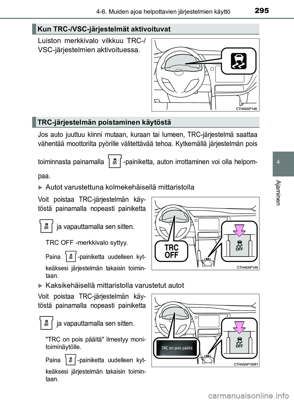 TOYOTA AURIS 2018 Omistajan Käsikirja (in Finnish) 2954-6. Muiden ajoa helpottavien järjestelmien käyttö
OM12M54FI
4
Ajaminen
Luiston merkkivalo vilkkuu TRC-/
VSC-järjestelmien aktivoituessa.
Jos auto juuttuu kiinni mutaan, kuraan tai lumeen, TRC- TOYOTA AURIS 2018 Omistajan Käsikirja (in Finnish) 2954-6. Muiden ajoa helpottavien järjestelmien käyttö
OM12M54FI
4
Ajaminen
Luiston merkkivalo vilkkuu TRC-/
VSC-järjestelmien aktivoituessa.
Jos auto juuttuu kiinni mutaan, kuraan tai lumeen, TRC-