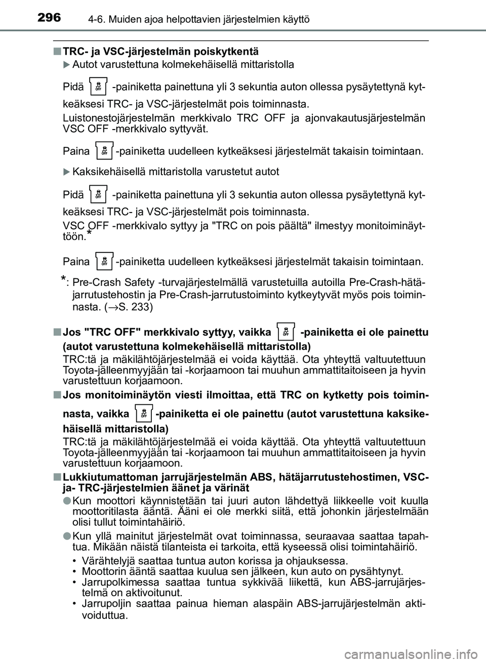 TOYOTA AURIS 2018 Omistajan Käsikirja (in Finnish) 2964-6. Muiden ajoa helpottavien järjestelmien käyttö
OM12M54FI
nTRC- ja VSC-järjestelmän poiskytkentä
Autot varustettuna kolmekehäisellä mittaristolla
Pidä -painiketta painettuna yli 3 TOYOTA AURIS 2018 Omistajan Käsikirja (in Finnish) 2964-6. Muiden ajoa helpottavien järjestelmien käyttö
OM12M54FI
nTRC- ja VSC-järjestelmän poiskytkentä
Autot varustettuna kolmekehäisellä mittaristolla
Pidä -painiketta painettuna yli 3