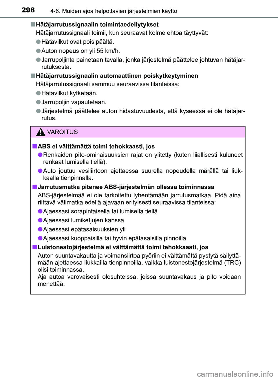 TOYOTA AURIS 2018 Omistajan Käsikirja (in Finnish) 2984-6. Muiden ajoa helpottavien järjestelmien käyttö
OM12M54FIn
Hätäjarrutussignaalin toimintaedellytykset
Hätäjarrutussignaali toimii, kun seuraavat kolme ehtoa täyttyvät:
lHätävilkut ova TOYOTA AURIS 2018 Omistajan Käsikirja (in Finnish) 2984-6. Muiden ajoa helpottavien järjestelmien käyttö
OM12M54FIn
Hätäjarrutussignaalin toimintaedellytykset
Hätäjarrutussignaali toimii, kun seuraavat kolme ehtoa täyttyvät:
lHätävilkut ova
