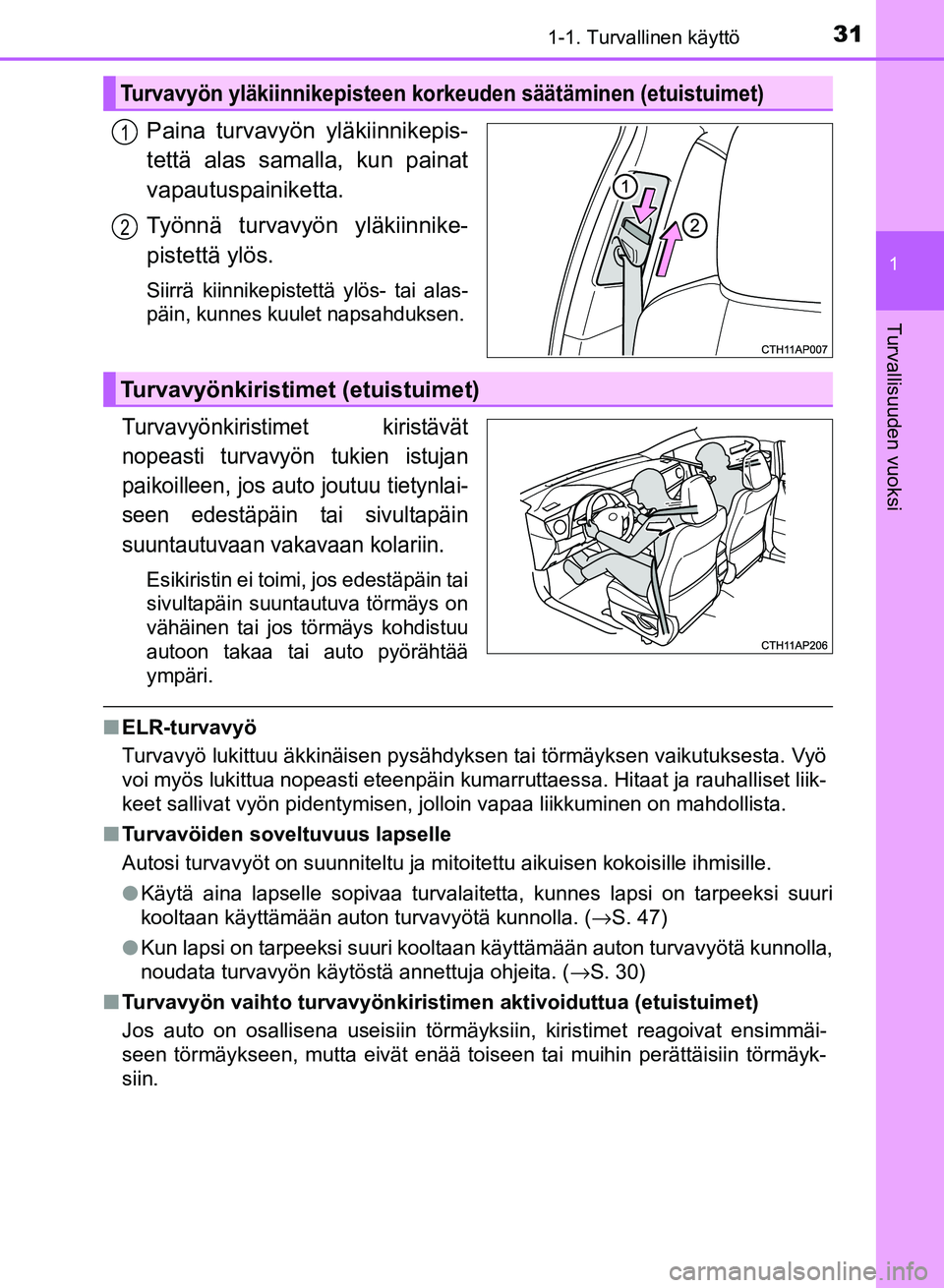 TOYOTA AURIS 2018 Omistajan Käsikirja (in Finnish) 311-1. Turvallinen käyttö
1
Turvallisuuden vuoksi
OM12M54FI
Paina turvavyön yläkiinnikepis-
tettä alas samalla, kun painat
vapautuspainiketta.
Työnnä turvavyön yläkiinnike-
pistettä ylös.
S TOYOTA AURIS 2018 Omistajan Käsikirja (in Finnish) 311-1. Turvallinen käyttö
1
Turvallisuuden vuoksi
OM12M54FI
Paina turvavyön yläkiinnikepis-
tettä alas samalla, kun painat
vapautuspainiketta.
Työnnä turvavyön yläkiinnike-
pistettä ylös.
S