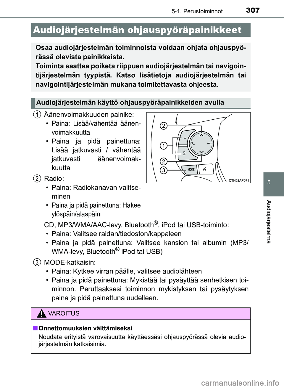 TOYOTA AURIS 2018  Omistajan Käsikirja (in Finnish) 3075-1. Perustoiminnot
OM12M54FI
5
Audiojärjestelmä
Äänenvoimakkuuden painike:
• Paina: Lisää/vähentää äänen-voimakkuutta
• Paina ja pidä painettuna:Lisää jatkuvasti / vähentää
ja