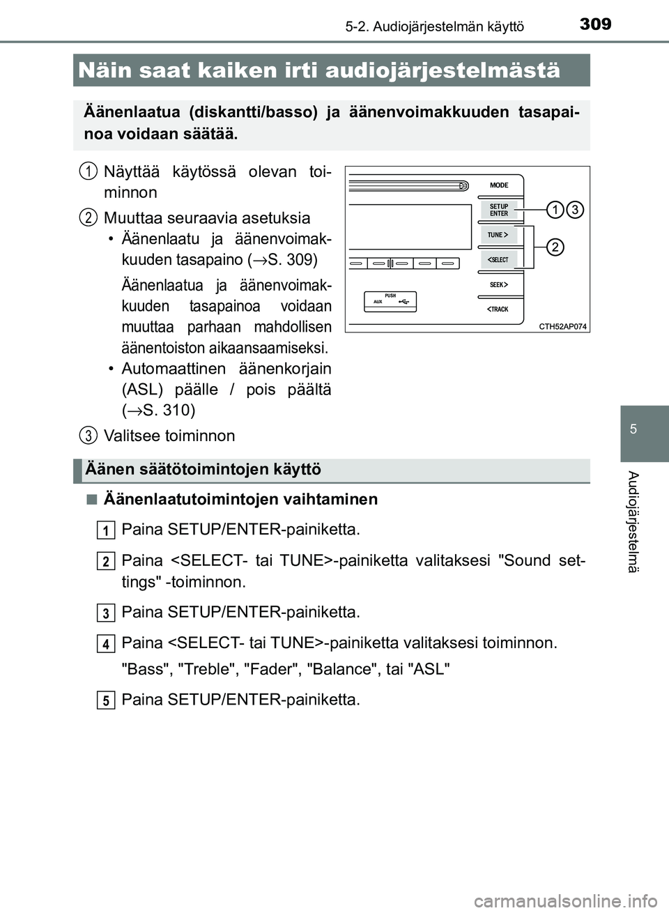 TOYOTA AURIS 2018  Omistajan Käsikirja (in Finnish) 309
OM12M54FI
5
Audiojärjestelmä
5-2. Audiojärjestelmän käyttö
Näyttää käytössä olevan toi-
minnon
Muuttaa seuraavia asetuksia
• Äänenlaatu ja äänenvoimak-kuuden tasapaino (
→S. 30