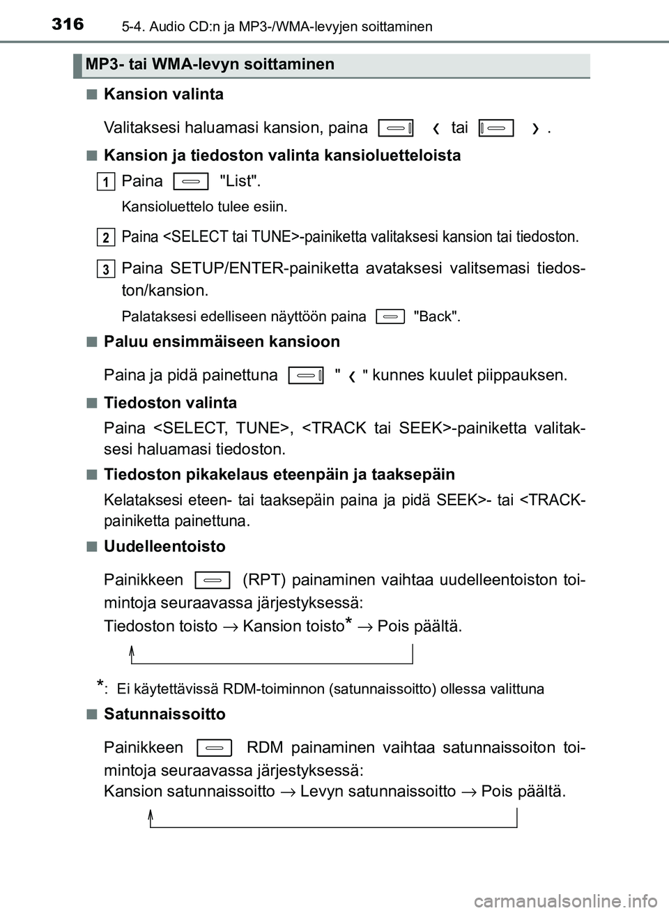 TOYOTA AURIS 2018  Omistajan Käsikirja (in Finnish) 3165-4. Audio CD:n ja MP3-/WMA-levyjen soittaminen
OM12M54FIn
Kansion valinta
Valitaksesi haluamasi kans
ion, paina    tai   .
nKansion ja tiedoston valinta kansioluetteloista
Paina  "List".
Kansiolue