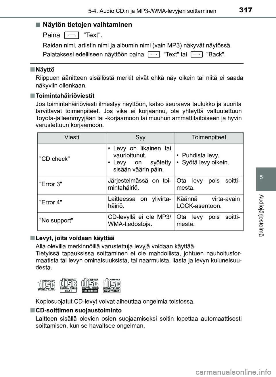 TOYOTA AURIS 2018  Omistajan Käsikirja (in Finnish) 3175-4. Audio CD:n ja MP3-/WMA-levyjen soittaminen
OM12M54FI
5
Audiojärjestelmä
nNäytön tietojen vaihtaminen
Paina  "Text".
Raidan nimi, artistin nimi ja albumin nimi (vain MP3) näkyvät näytös