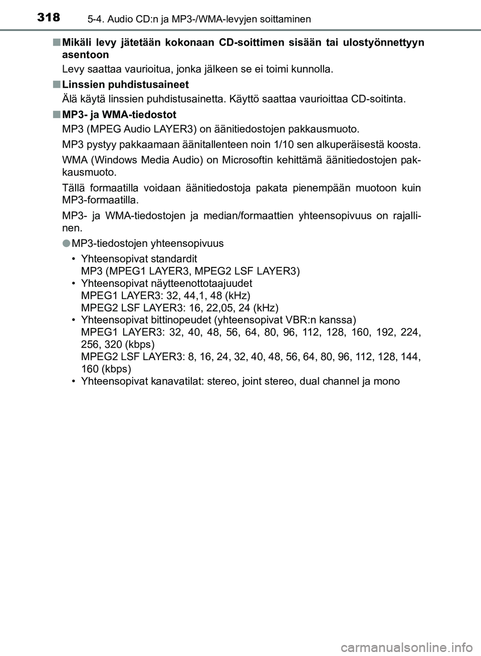 TOYOTA AURIS 2018  Omistajan Käsikirja (in Finnish) 3185-4. Audio CD:n ja MP3-/WMA-levyjen soittaminen
OM12M54FIn
Mikäli levy jätetään kokonaan CD-soittimen sisään tai ulostyönnettyyn
asentoon
Levy saattaa vaurioitua, jonka jälkeen se ei toimi 