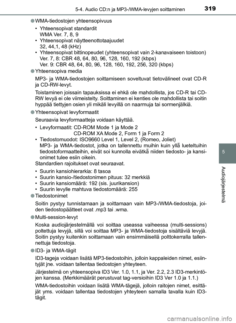 TOYOTA AURIS 2018 Omistajan Käsikirja (in Finnish) 3195-4. Audio CD:n ja MP3-/WMA-levyjen soittaminen
OM12M54FI
5
Audiojärjestelmä
lWMA-tiedostojen yhteensopivuus
• Yhteensopivat standardit
WMA Ver. 7, 8, 9
• Yhteensopivat näytteenottotaajuudet TOYOTA AURIS 2018 Omistajan Käsikirja (in Finnish) 3195-4. Audio CD:n ja MP3-/WMA-levyjen soittaminen
OM12M54FI
5
Audiojärjestelmä
lWMA-tiedostojen yhteensopivuus
• Yhteensopivat standardit
WMA Ver. 7, 8, 9
• Yhteensopivat näytteenottotaajuudet