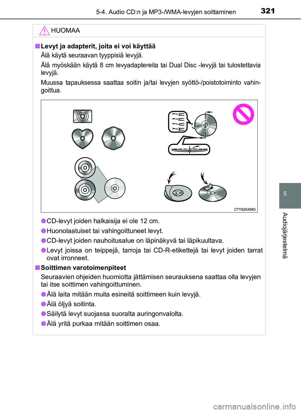 TOYOTA AURIS 2018  Omistajan Käsikirja (in Finnish) 3215-4. Audio CD:n ja MP3-/WMA-levyjen soittaminen
OM12M54FI
5
Audiojärjestelmä
HUOMAA
nLevyt ja adapterit, joita ei voi käyttää
Älä käytä seuraavan tyyppisiä levyjä.
Älä myöskään käy