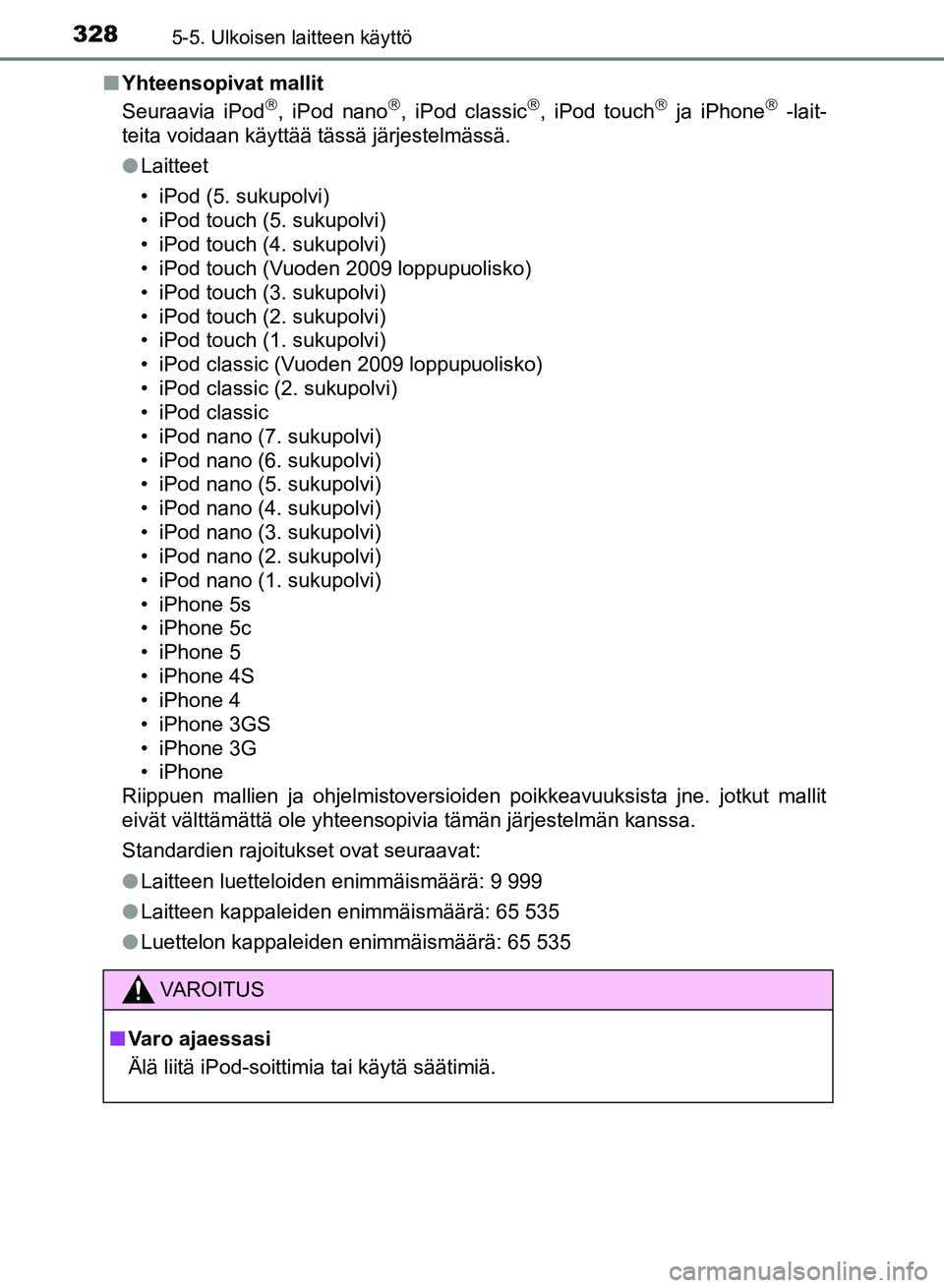 TOYOTA AURIS 2018  Omistajan Käsikirja (in Finnish) 3285-5. Ulkoisen laitteen käyttö
OM12M54FIn
Yhteensopivat mallit
Seuraavia iPod
, iPod nano, iPod classic, iPod touch ja iPhone -lait-
teita voidaan käyttää tässä järjestelmäss