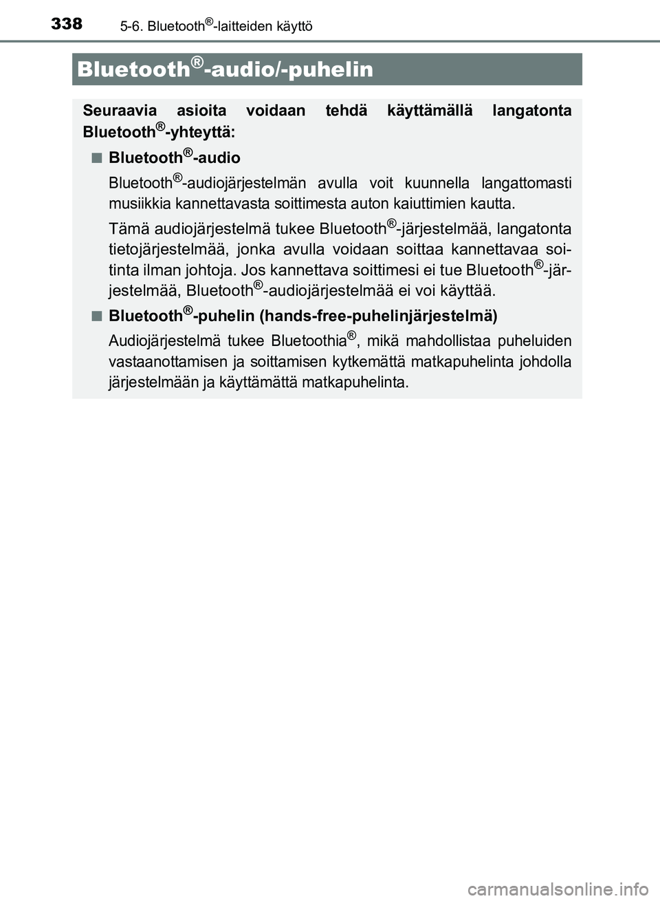 TOYOTA AURIS 2018  Omistajan Käsikirja (in Finnish) 338
OM12M54FI
5-6. Bluetooth®-laitteiden käyttö
Bluetooth®-audio/-puhelin
Seuraavia asioita voidaan tehdä käyttämällä langatonta
Bluetooth®-yhteyttä:
nBluetooth®-audio
Bluetooth®-audiojä