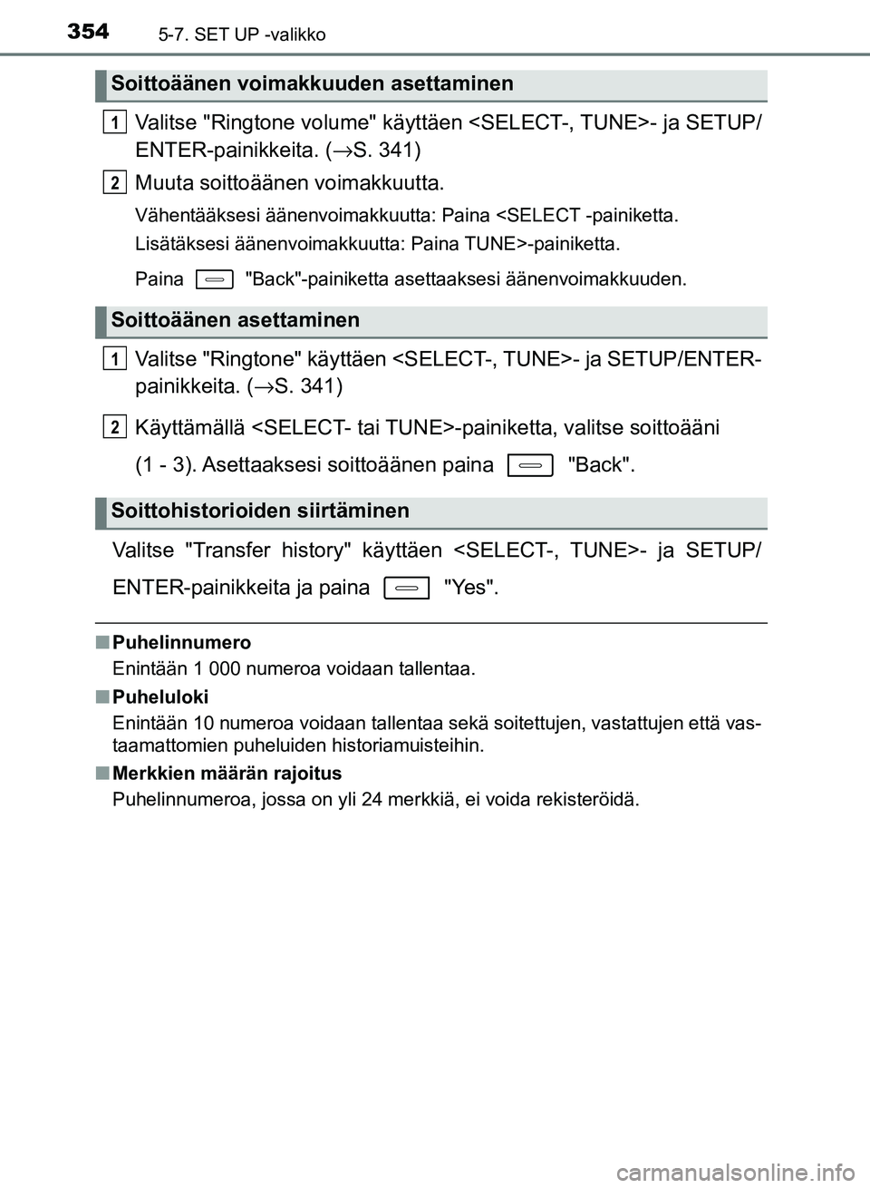 TOYOTA AURIS 2018  Omistajan Käsikirja (in Finnish) 3545-7. SET UP -valikko
OM12M54FI
Valitse "Ringtone volume" käyttäen <SELECT-, TUNE>- ja SETUP/
ENTER-painikkeita. ( →S. 341)
Muuta soittoäänen voimakkuutta.
Vähentääksesi äänenvoimakkuutta