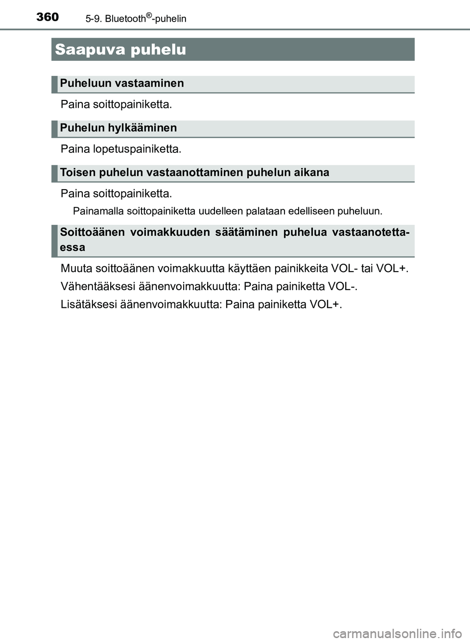 TOYOTA AURIS 2018  Omistajan Käsikirja (in Finnish) 3605-9. Bluetooth®-puhelin
OM12M54FI
Paina soittopainiketta.
Paina lopetuspainiketta.
Paina soitto painiketta.
Painamalla soittopainiketta uudelleen palataan edelliseen puheluun.
Muuta soittoäänen 
