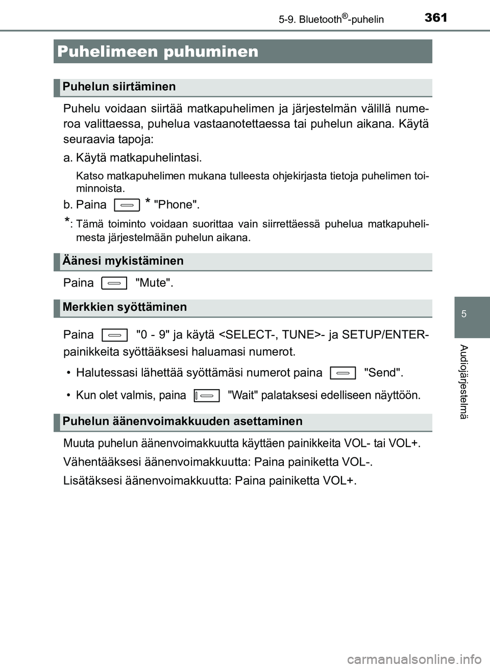 TOYOTA AURIS 2018 Omistajan Käsikirja (in Finnish) 3615-9. Bluetooth®-puhelin
OM12M54FI
5
Audiojärjestelmä
Puhelu voidaan siirtää matkapuhelimen ja järjestelmän välillä nume-
roa valittaessa, puhelua vastaanotett aessa tai puhelun aikana. Kä TOYOTA AURIS 2018 Omistajan Käsikirja (in Finnish) 3615-9. Bluetooth®-puhelin
OM12M54FI
5
Audiojärjestelmä
Puhelu voidaan siirtää matkapuhelimen ja järjestelmän välillä nume-
roa valittaessa, puhelua vastaanotett aessa tai puhelun aikana. Kä