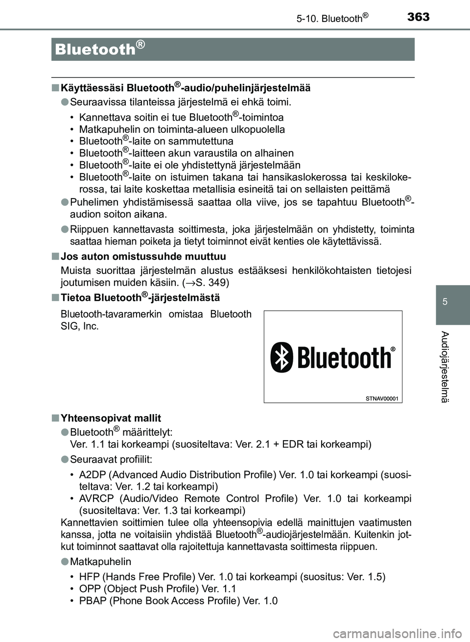 TOYOTA AURIS 2018 Omistajan Käsikirja (in Finnish) 363
OM12M54FI
5
Audiojärjestelmä
5-10. Bluetooth®
nKäyttäessäsi Bluetooth®-audio/puhelinjärjestelmää
l Seuraavissa tilanteissa järjestelmä ei ehkä toimi.
• Kannettava soitin ei tue Blue TOYOTA AURIS 2018 Omistajan Käsikirja (in Finnish) 363
OM12M54FI
5
Audiojärjestelmä
5-10. Bluetooth®
nKäyttäessäsi Bluetooth®-audio/puhelinjärjestelmää
l Seuraavissa tilanteissa järjestelmä ei ehkä toimi.
• Kannettava soitin ei tue Blue