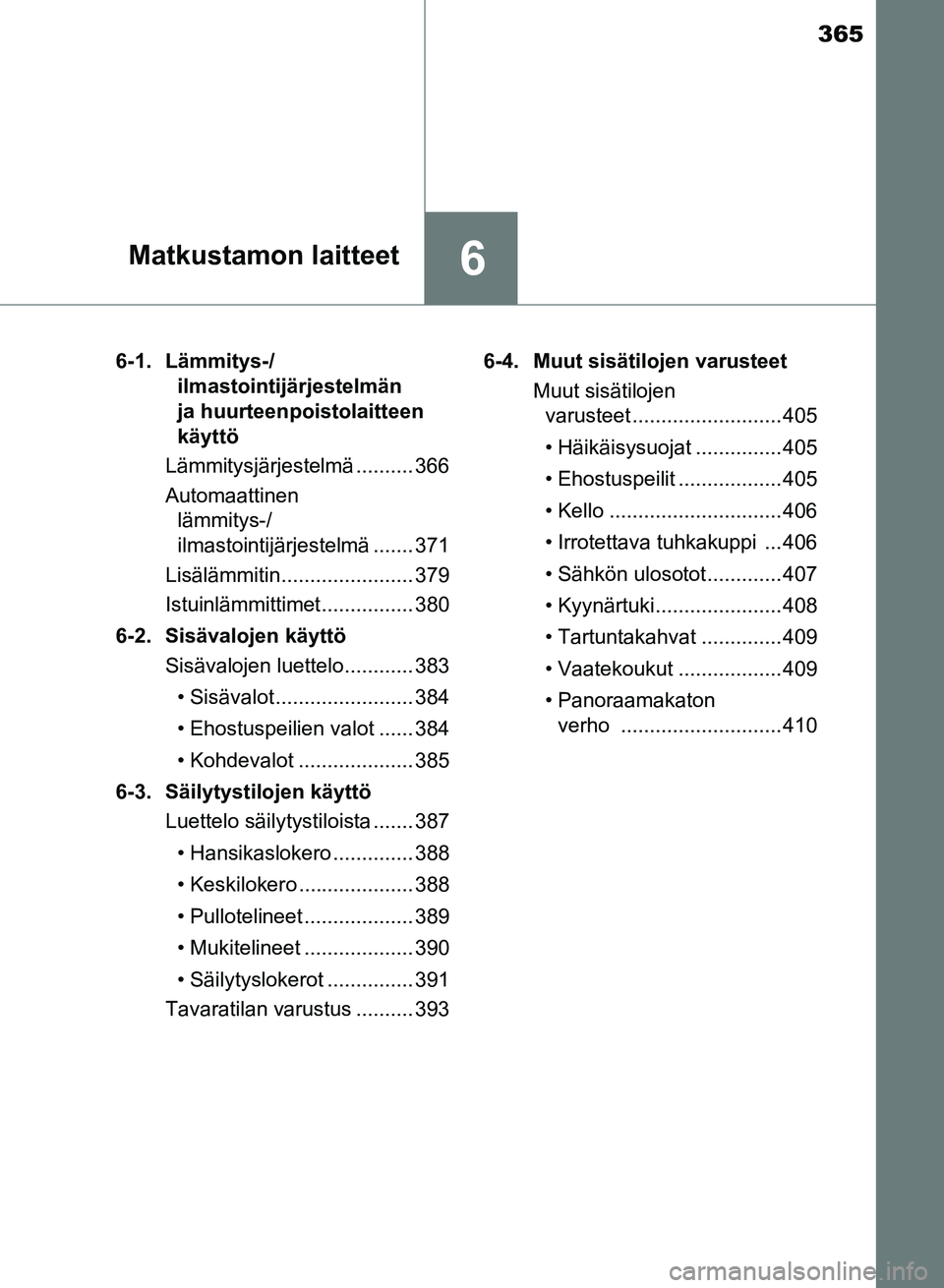 TOYOTA AURIS 2018 Omistajan Käsikirja (in Finnish) 365
6Matkustamon laitteet
OM12M54FI6-1. Lämmitys-/
ilmastointijärjestelmän
ja huurteenpoistolaitteen
käyttö
Lämmitysjärjestelmä .......... 366
Automaattinen lämmitys-/
ilmastointijärjestel TOYOTA AURIS 2018 Omistajan Käsikirja (in Finnish) 365
6Matkustamon laitteet
OM12M54FI6-1. Lämmitys-/
ilmastointijärjestelmän
ja huurteenpoistolaitteen
käyttö
Lämmitysjärjestelmä .......... 366
Automaattinen lämmitys-/
ilmastointijärjestel