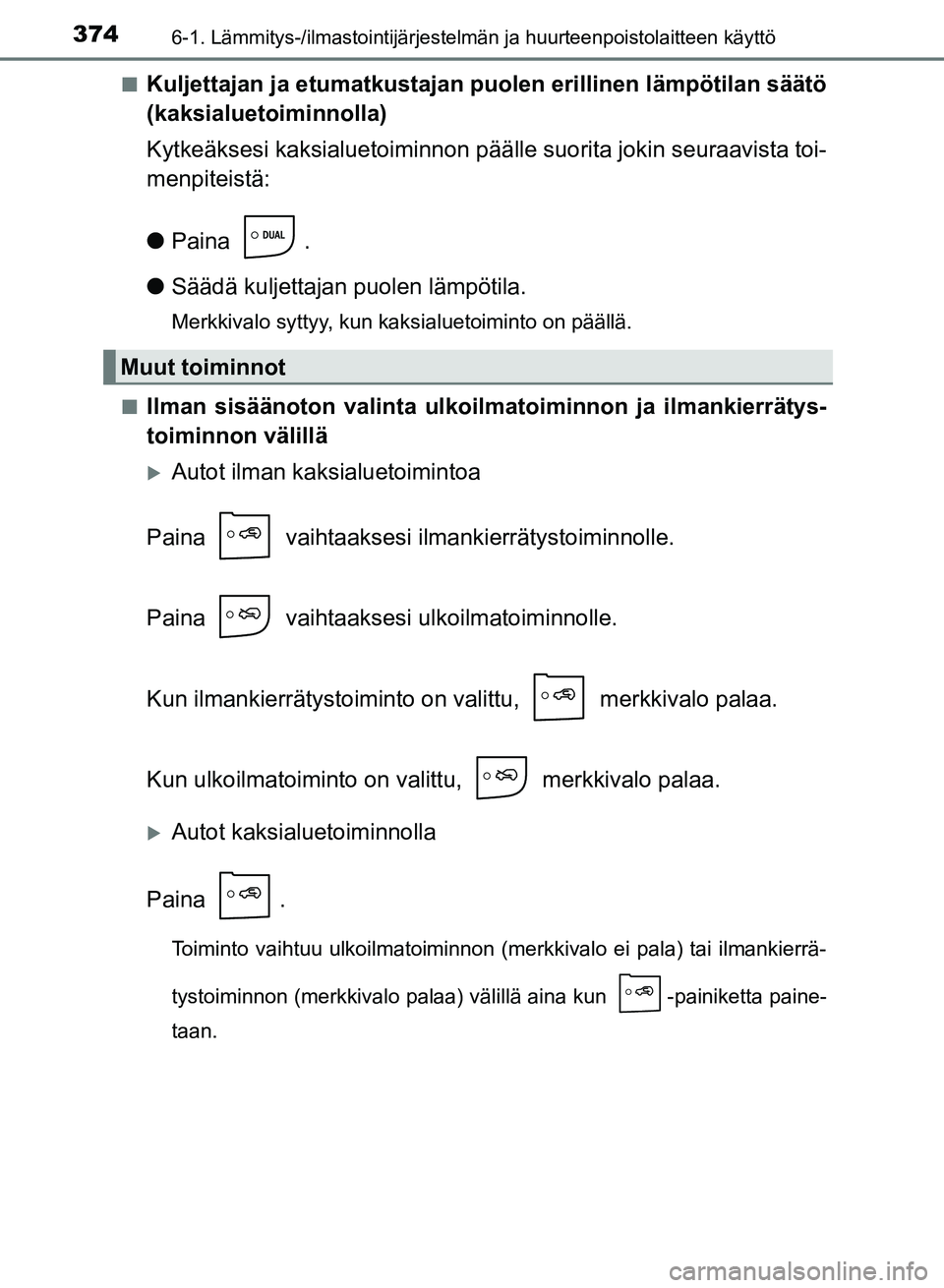 TOYOTA AURIS 2018  Omistajan Käsikirja (in Finnish) 3746-1. Lämmitys-/ilmastointijärjestelmän ja huurteenpoistolaitteen käyttö
OM12M54FIn
Kuljettajan ja etumatkustajan 
puolen erillinen lämpötilan säätö
(kaksialuetoiminnolla)
Kytkeäksesi kak