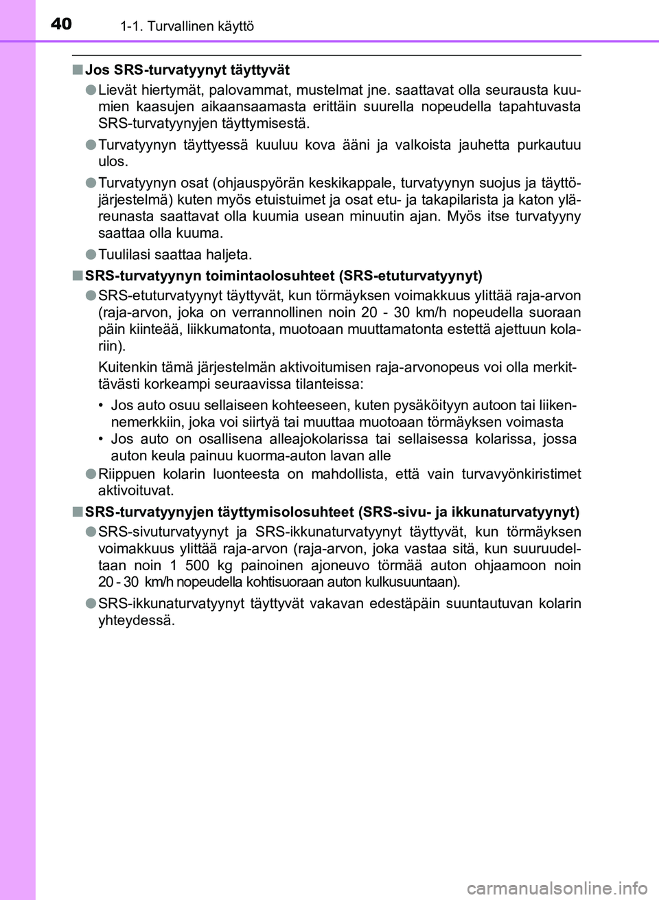 TOYOTA AURIS 2018 Omistajan Käsikirja (in Finnish) 401-1. Turvallinen käyttö
OM12M54FI
nJos SRS-turvatyynyt täyttyvät
lLievät hiertymät, palovammat, mustelmat jne. saattavat olla seurausta kuu-
mien kaasujen aikaansaamasta erittäin suurella nop TOYOTA AURIS 2018 Omistajan Käsikirja (in Finnish) 401-1. Turvallinen käyttö
OM12M54FI
nJos SRS-turvatyynyt täyttyvät
lLievät hiertymät, palovammat, mustelmat jne. saattavat olla seurausta kuu-
mien kaasujen aikaansaamasta erittäin suurella nop