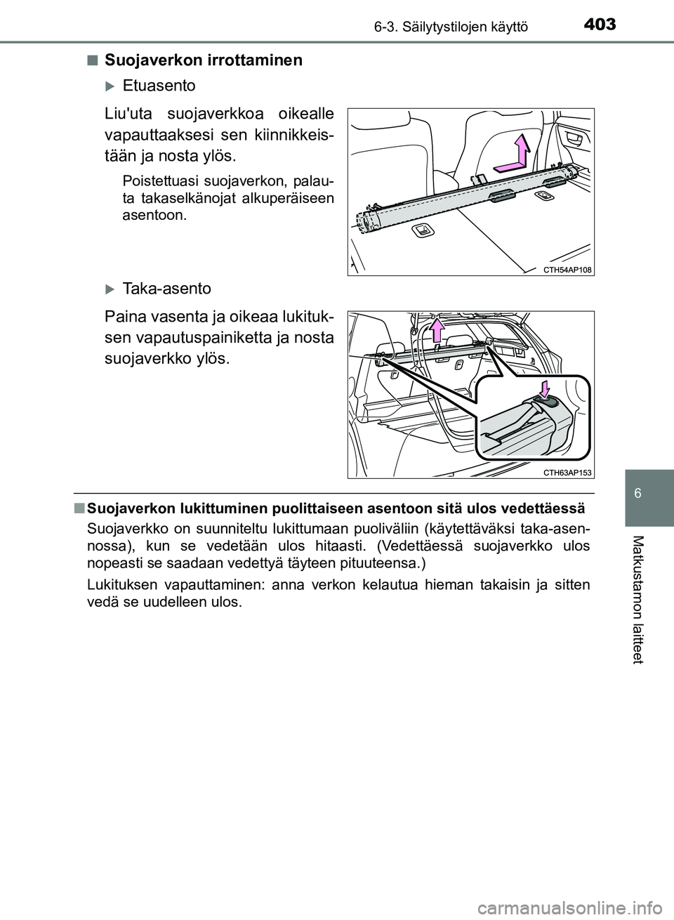 TOYOTA AURIS 2018  Omistajan Käsikirja (in Finnish) 4036-3. Säilytystilojen käyttö
OM12M54FI
6
Matkustamon laitteet
nSuojaverkon irrottaminen
Etuasento
Liuuta suojaverkkoa oikealle
vapauttaaksesi sen kiinnikkeis-
tään ja nosta ylös.
Poistettu