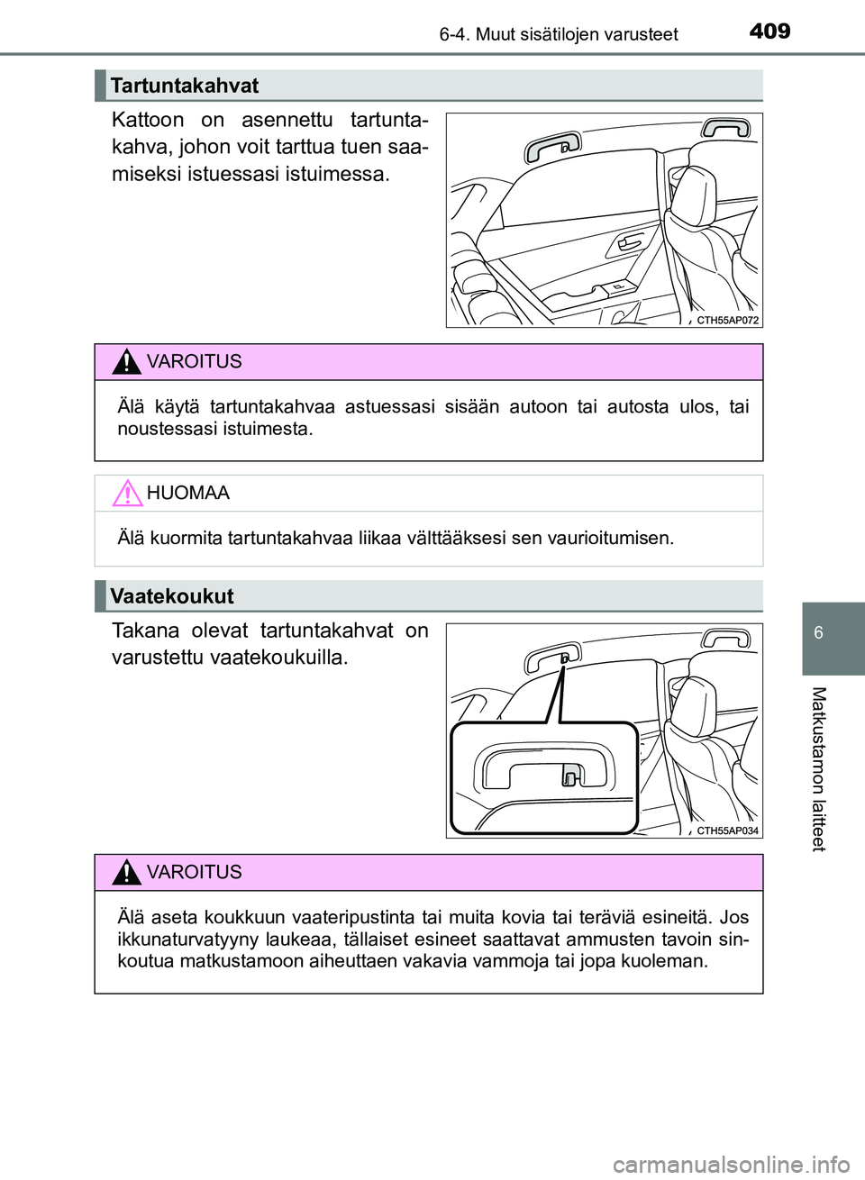 TOYOTA AURIS 2018  Omistajan Käsikirja (in Finnish) 4096-4. Muut sisätilojen varusteet
OM12M54FI
6
Matkustamon laitteet
Kattoon on asennettu tartunta-
kahva, johon voit tarttua tuen saa-
miseksi istuessasi istuimessa.
Takana olevat tartuntakahvat on
v