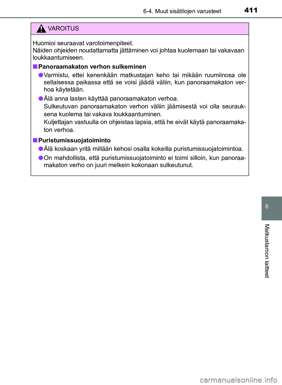 TOYOTA AURIS 2018  Omistajan Käsikirja (in Finnish) 4116-4. Muut sisätilojen varusteet
OM12M54FI
6
Matkustamon laitteet
VAROITUS
Huomioi seuraavat varotoimenpiteet. 
Näiden ohjeiden noudattamatta jättäminen voi johtaa kuolemaan tai vakavaan
loukkaa
