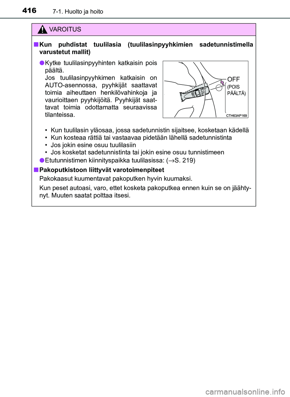 TOYOTA AURIS 2018  Omistajan Käsikirja (in Finnish) 4167-1. Huolto ja hoito
OM12M54FI
VAROITUS
nKun puhdistat tuulilasia (tuulilas inpyyhkimien sadetunnistimella
varustetut mallit)
• Kun tuulilasin yläosaa, jossa sadetunnistin sijaitsee, kosketaan k