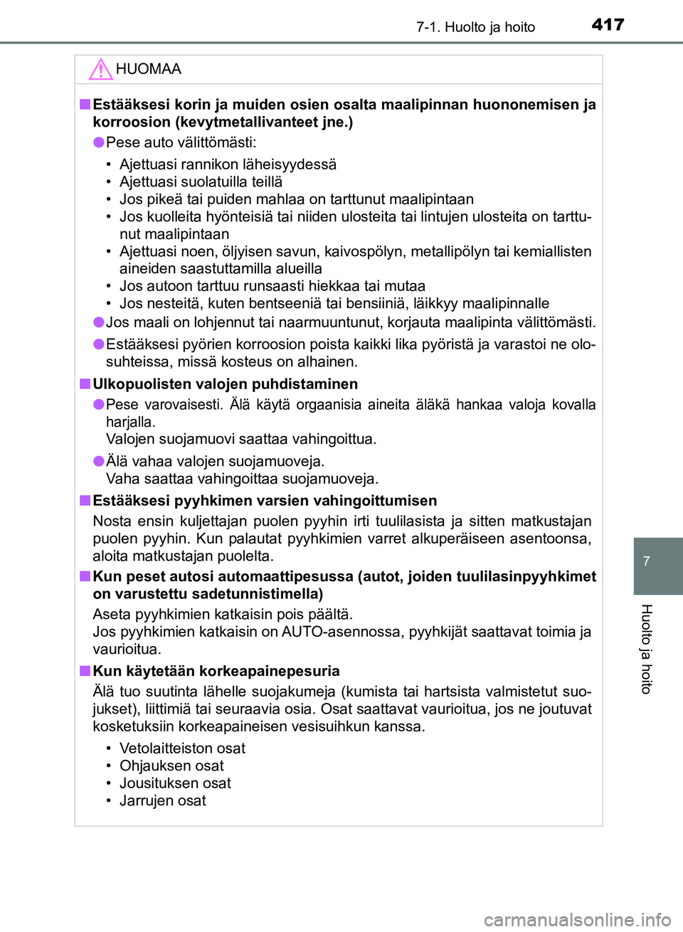 TOYOTA AURIS 2018 Omistajan Käsikirja (in Finnish) 4177-1. Huolto ja hoito
OM12M54FI
7
Huolto ja hoito
HUOMAA
nEstääksesi korin ja muiden osien os alta maalipinnan huononemisen ja
korroosion (kevytmeta llivanteet jne.)
l Pese auto välittömästi:
TOYOTA AURIS 2018 Omistajan Käsikirja (in Finnish) 4177-1. Huolto ja hoito
OM12M54FI
7
Huolto ja hoito
HUOMAA
nEstääksesi korin ja muiden osien os alta maalipinnan huononemisen ja
korroosion (kevytmeta llivanteet jne.)
l Pese auto välittömästi: