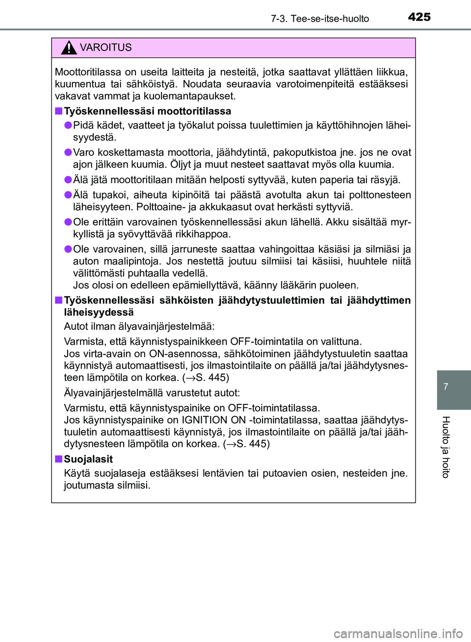 TOYOTA AURIS 2018 Omistajan Käsikirja (in Finnish) 4257-3. Tee-se-itse-huolto
OM12M54FI
7
Huolto ja hoito
VAROITUS
Moottoritilassa on useita laitteita ja nesteitä, jotka saattavat yllättäen liikkua,
kuumentua tai sähköistyä. Noudata seuraavia va TOYOTA AURIS 2018 Omistajan Käsikirja (in Finnish) 4257-3. Tee-se-itse-huolto
OM12M54FI
7
Huolto ja hoito
VAROITUS
Moottoritilassa on useita laitteita ja nesteitä, jotka saattavat yllättäen liikkua,
kuumentua tai sähköistyä. Noudata seuraavia va