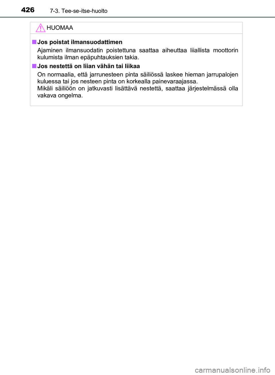 TOYOTA AURIS 2018  Omistajan Käsikirja (in Finnish) 4267-3. Tee-se-itse-huolto
OM12M54FI
HUOMAA
nJos poistat ilmansuodattimen
Ajaminen ilmansuodatin poistettuna saattaa aiheuttaa liiallista moottorin
kulumista ilman epäpuhtauksien takia.
n Jos nestett
