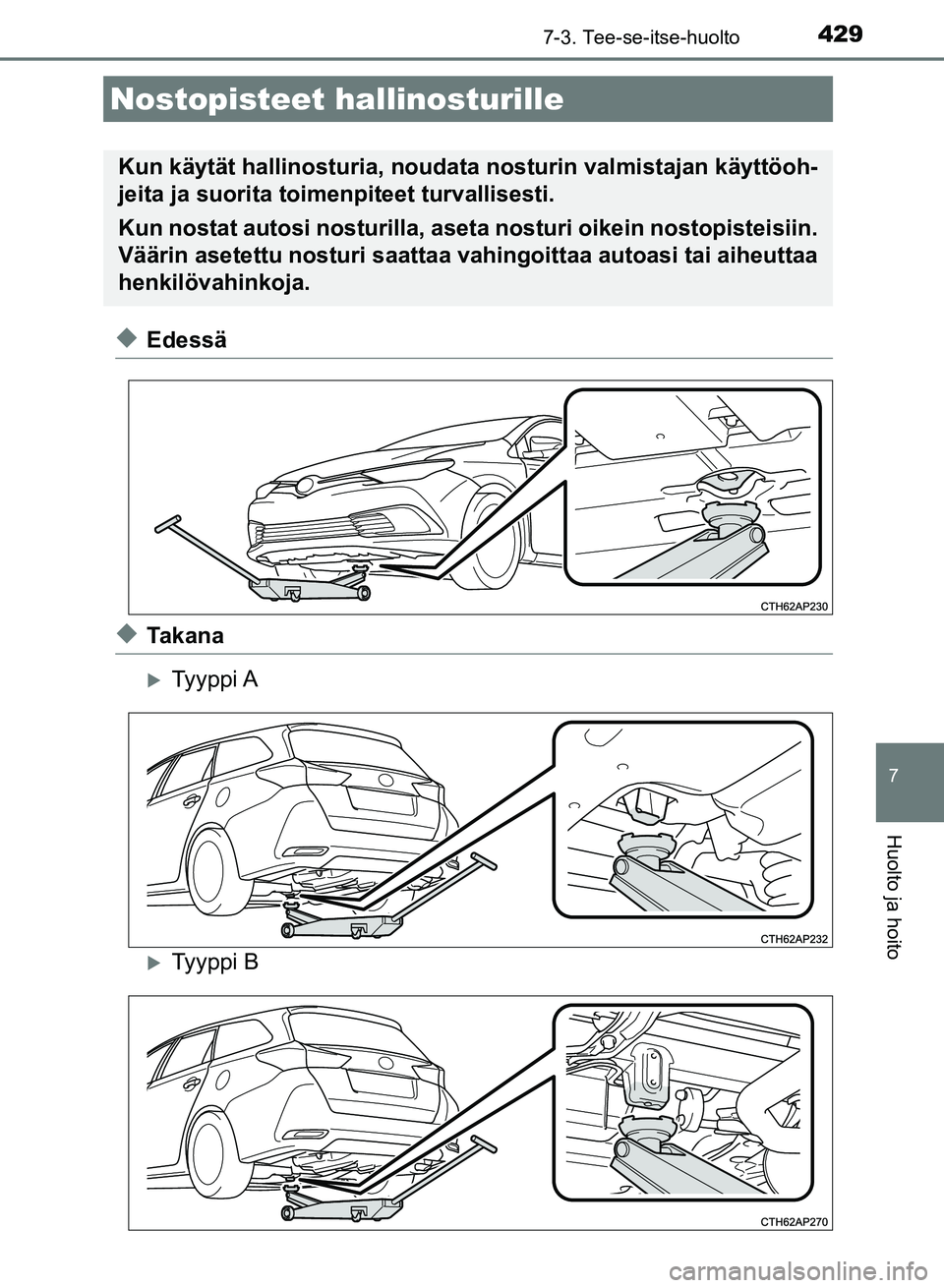 TOYOTA AURIS 2018  Omistajan Käsikirja (in Finnish) 4297-3. Tee-se-itse-huolto
OM12M54FI
7
Huolto ja hoito
uEdessä
uTa k a n a
Ty y p p i  A
Ty y p p i  B
Nostopisteet hallinosturille
Kun käytät hallinosturia, noudata nosturin  valmistajan kä