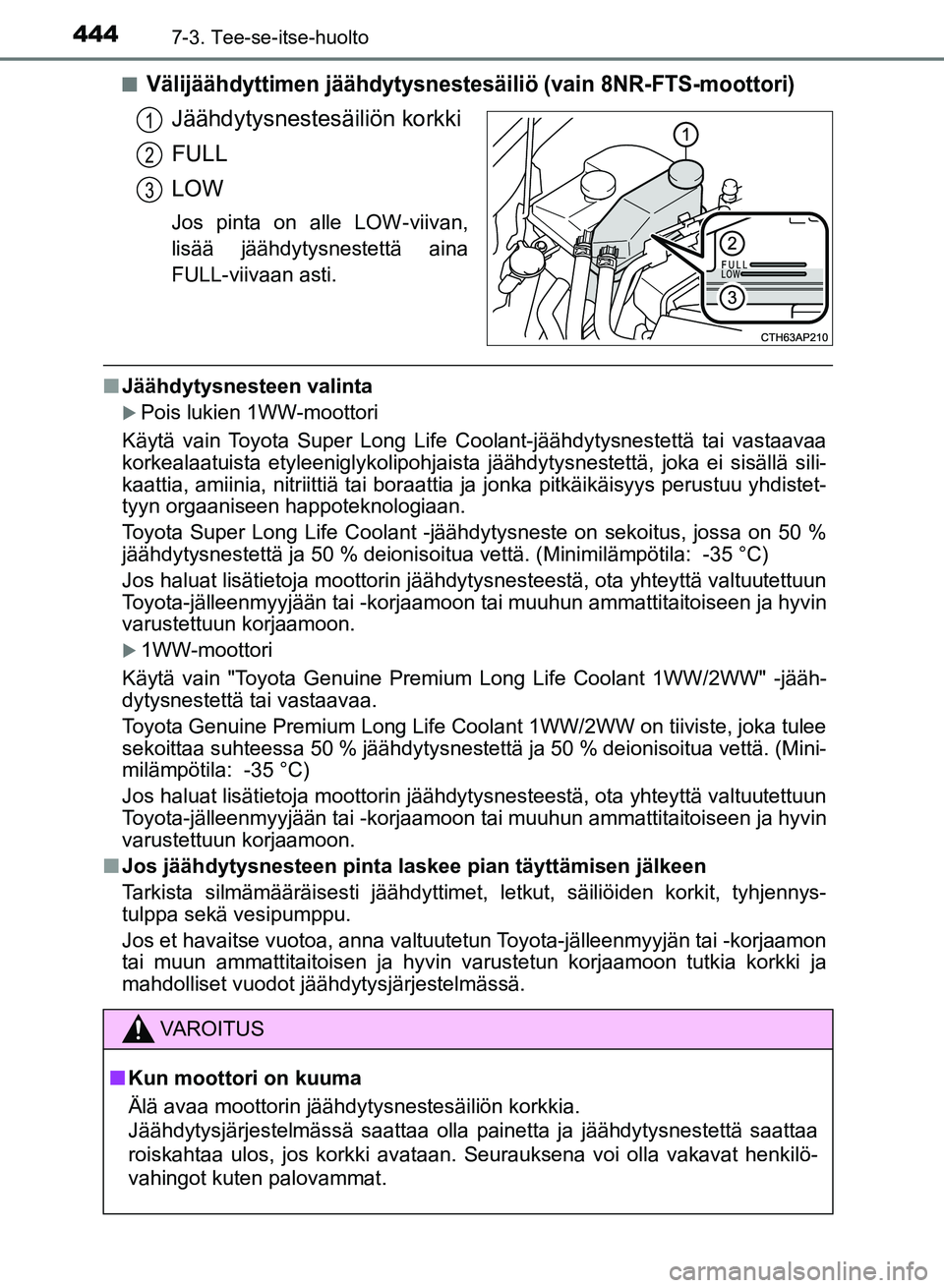 TOYOTA AURIS 2018 Omistajan Käsikirja (in Finnish) 4447-3. Tee-se-itse-huolto
OM12M54FIn
Välijäähdyttimen jääh
dytysnestesäiliö (vain 8NR-FTS-moottori)
Jäähdytysnestesäiliön korkki
FULL
LOW
Jos pinta on alle LOW-viivan,
lisää jäähdytys TOYOTA AURIS 2018 Omistajan Käsikirja (in Finnish) 4447-3. Tee-se-itse-huolto
OM12M54FIn
Välijäähdyttimen jääh
dytysnestesäiliö (vain 8NR-FTS-moottori)
Jäähdytysnestesäiliön korkki
FULL
LOW
Jos pinta on alle LOW-viivan,
lisää jäähdytys