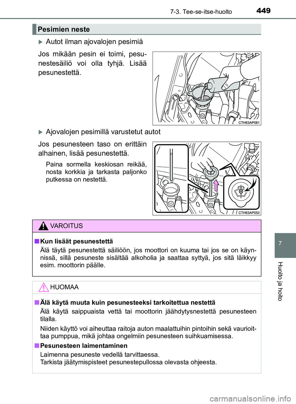 TOYOTA AURIS 2018 Omistajan Käsikirja (in Finnish) 4497-3. Tee-se-itse-huolto
OM12M54FI
7
Huolto ja hoito
Autot ilman ajovalojen pesimiä
Jos mikään pesin ei toimi, pesu-
nestesäiliö voi olla tyhjä. Lisää
pesunestettä.
Ajovalojen pesimil TOYOTA AURIS 2018 Omistajan Käsikirja (in Finnish) 4497-3. Tee-se-itse-huolto
OM12M54FI
7
Huolto ja hoito
Autot ilman ajovalojen pesimiä
Jos mikään pesin ei toimi, pesu-
nestesäiliö voi olla tyhjä. Lisää
pesunestettä.
Ajovalojen pesimil