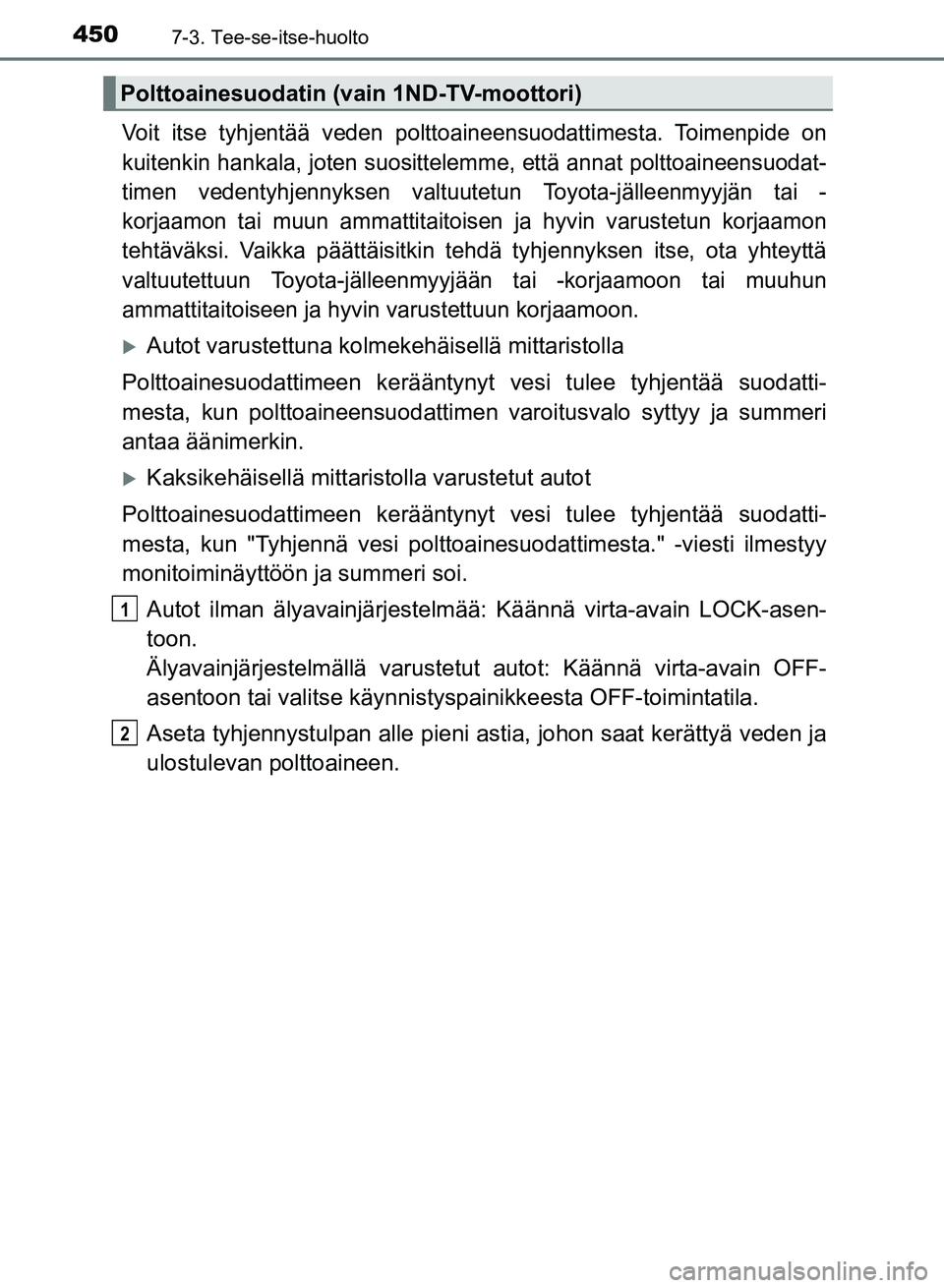 TOYOTA AURIS 2018 Omistajan Käsikirja (in Finnish) 4507-3. Tee-se-itse-huolto
OM12M54FI
Voit itse tyhjentää veden polttoaineensuodattimesta. Toimenpide on
kuitenkin hankala, joten suosittelemme, että annat polttoaineensuodat-
timen vedentyhjennykse TOYOTA AURIS 2018 Omistajan Käsikirja (in Finnish) 4507-3. Tee-se-itse-huolto
OM12M54FI
Voit itse tyhjentää veden polttoaineensuodattimesta. Toimenpide on
kuitenkin hankala, joten suosittelemme, että annat polttoaineensuodat-
timen vedentyhjennykse