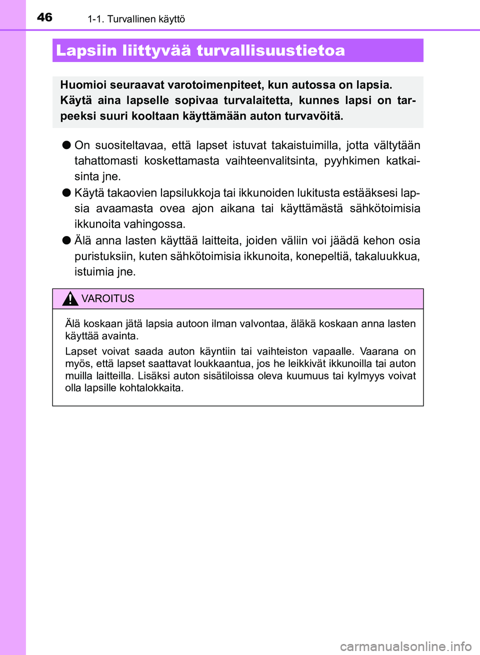 TOYOTA AURIS 2018 Omistajan Käsikirja (in Finnish) 461-1. Turvallinen käyttö
OM12M54FI
lOn suositeltavaa, että lapset is tuvat takaistuimilla, jotta vältytään
tahattomasti koskettamasta vaiht eenvalitsinta, pyyhkimen katkai-
sinta jne.
l Käytä TOYOTA AURIS 2018 Omistajan Käsikirja (in Finnish) 461-1. Turvallinen käyttö
OM12M54FI
lOn suositeltavaa, että lapset is tuvat takaistuimilla, jotta vältytään
tahattomasti koskettamasta vaiht eenvalitsinta, pyyhkimen katkai-
sinta jne.
l Käytä