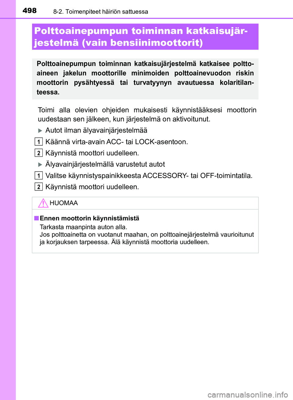 TOYOTA AURIS 2018  Omistajan Käsikirja (in Finnish) 4988-2. Toimenpiteet häiriön sattuessa
OM12M54FI
Toimi alla olevien ohjeiden mukaisesti käynnistääksesi moottorin
uudestaan sen jälkeen, kun jä rjestelmä on aktivoitunut.
Autot ilman älyav