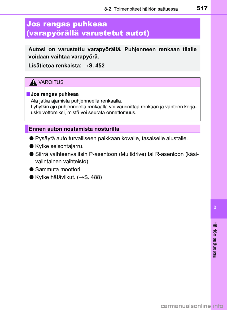 TOYOTA AURIS 2018  Omistajan Käsikirja (in Finnish) 5178-2. Toimenpiteet häiriön sattuessa
OM12M54FI
8
Häiriön sattuessa
lPysäytä auto turvalliseen paikkaa n kovalle, tasaiselle alustalle.
l Kytke seisontajarru.
l Siirrä vaihteenvalitsin P-asent