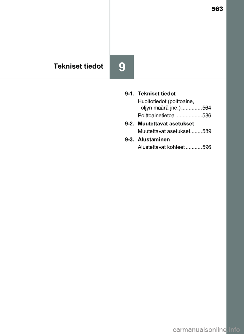 TOYOTA AURIS 2018  Omistajan Käsikirja (in Finnish) 563
9Tekniset tiedot
OM12M54FI9-1. Tekniset tiedot
Huoltotiedot (polttoaine, öljyn määrä jne.) .............. 564
Polttoainetietoa .................. 586
9-2. Muutettavat asetukset Muutettavat ase