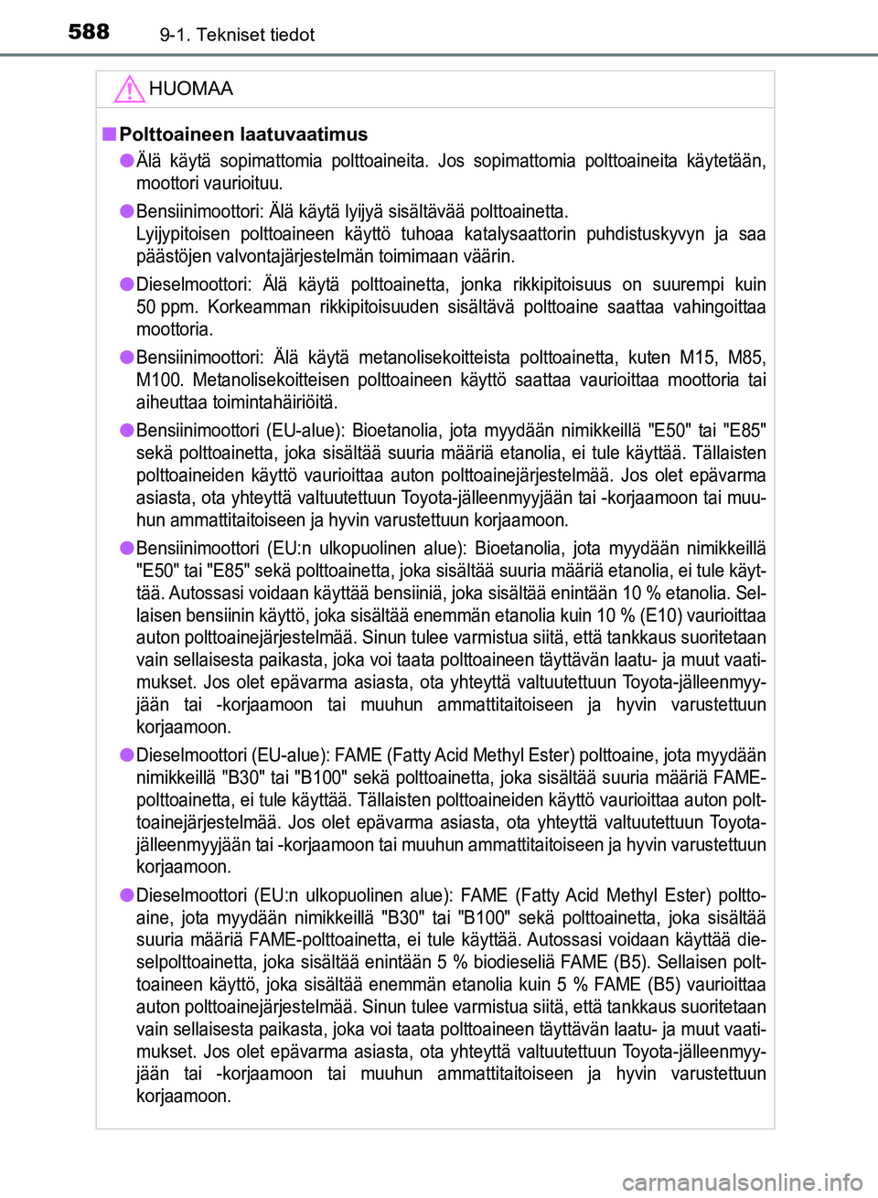 TOYOTA AURIS 2018 Omistajan Käsikirja (in Finnish) 5889-1. Tekniset tiedot
OM12M54FI
HUOMAA
nPolttoaineen laatuvaatimus
l
Älä käytä sopimattomia pol ttoaineita. Jos sopimattomia polttoaineita käytetään,
moottori vaurioituu.
lBensiinimoottori: TOYOTA AURIS 2018 Omistajan Käsikirja (in Finnish) 5889-1. Tekniset tiedot
OM12M54FI
HUOMAA
nPolttoaineen laatuvaatimus
l
Älä käytä sopimattomia pol ttoaineita. Jos sopimattomia polttoaineita käytetään,
moottori vaurioituu.
lBensiinimoottori: