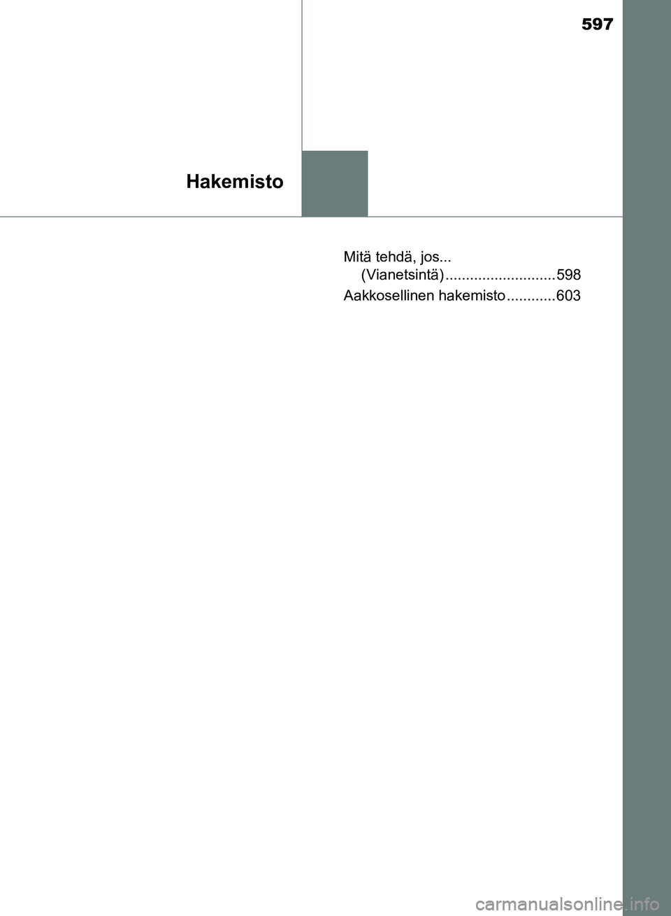TOYOTA AURIS 2018  Omistajan Käsikirja (in Finnish) 597
Hakemisto
OM12M54FIMitä tehdä, jos... 
(Vianetsintä) ........................... 598
Aakkosellinen hakemisto ............ 603
OM12M54FI.book  Page 597  M onday, October 30, 2017  4:43 PM 