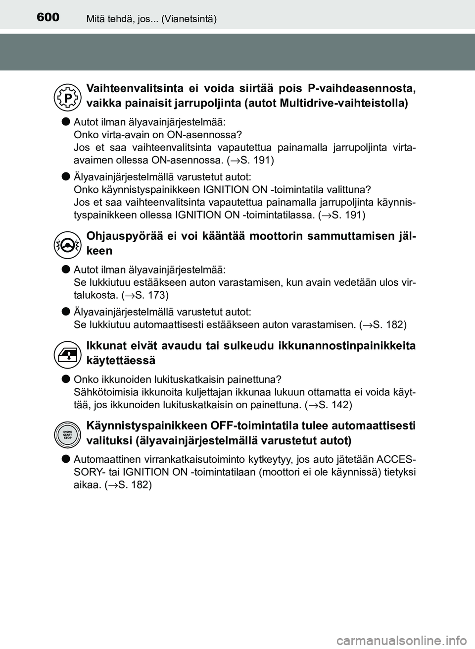 TOYOTA AURIS 2018 Omistajan Käsikirja (in Finnish) 600Mitä tehdä, jos... (Vianetsintä)
OM12M54FI
lAutot ilman älyavainjärjestelmää:
Onko virta-avain on ON-asennossa?
Jos et saa vaihteenvalitsinta vapautettua painamalla jarrupoljinta virta-
ava TOYOTA AURIS 2018 Omistajan Käsikirja (in Finnish) 600Mitä tehdä, jos... (Vianetsintä)
OM12M54FI
lAutot ilman älyavainjärjestelmää:
Onko virta-avain on ON-asennossa?
Jos et saa vaihteenvalitsinta vapautettua painamalla jarrupoljinta virta-
ava