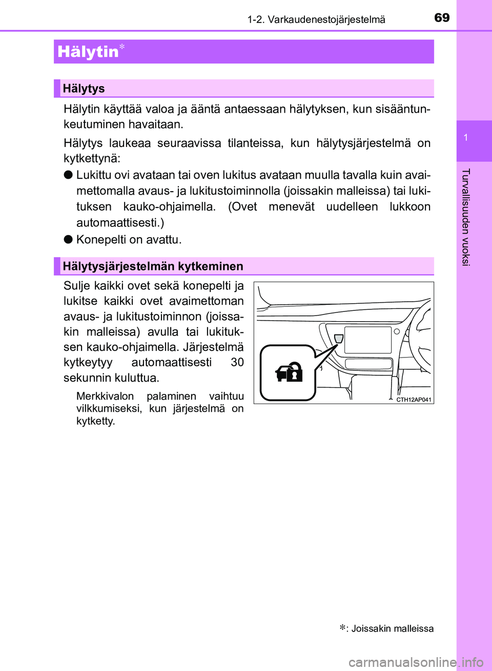 TOYOTA AURIS 2018  Omistajan Käsikirja (in Finnish) 691-2. Varkaudenestojärjestelmä
1
Turvallisuuden vuoksi
OM12M54FI
Hälytin käyttää valoa ja ääntä antaessaan hälytyksen, kun sisääntun-
keutuminen havaitaan.
Hälytys laukeaa seuraavissa ti