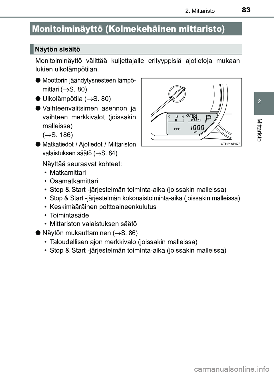 TOYOTA AURIS 2018  Omistajan Käsikirja (in Finnish) 832. Mittaristo
OM12M54FI
2
Mittaristo
Monitoiminäyttö välittää kuljettajalle erityyppisiä ajotietoja mukaan
lukien ulkolämpötilan.
l
Moottorin jäähdytysnesteen lämpö-
mittari 
(→ S. 80)