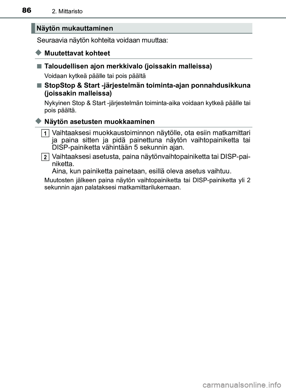 TOYOTA AURIS 2018  Omistajan Käsikirja (in Finnish) 862. Mittaristo
OM12M54FI
Seuraavia näytön kohteita voidaan muuttaa:
uMuutettavat kohteet
nTaloudellisen ajon merkkivalo (joissakin malleissa)
Voidaan kytkeä päälle tai pois päältä
n
StopStop 
