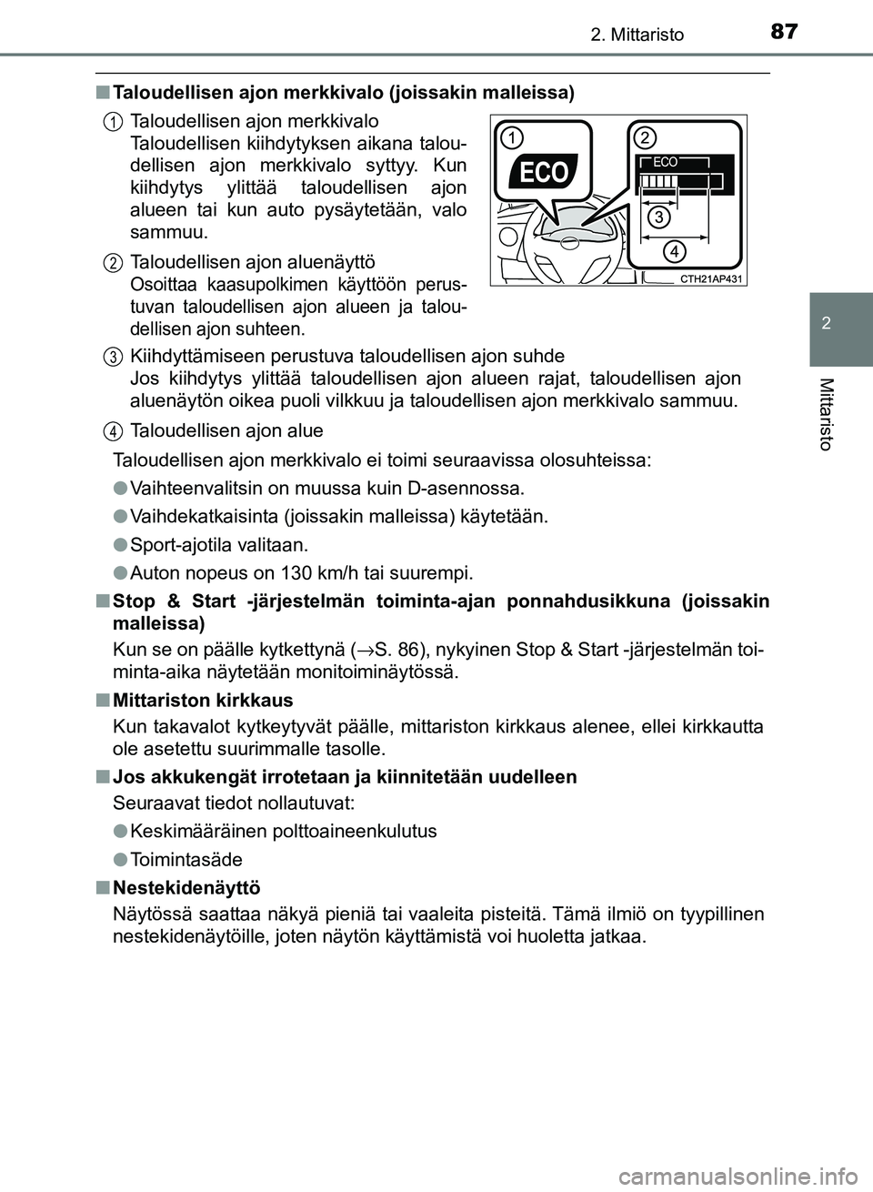 TOYOTA AURIS 2018 Omistajan Käsikirja (in Finnish) 872. Mittaristo
OM12M54FI
2
Mittaristo
nTaloudellisen ajon merkkivalo (joissakin malleissa)
Taloudellisen ajon merkkivalo ei toimi seuraavissa olosuhteissa:
lVaihteenvalitsin on muussa kuin D-asennoss TOYOTA AURIS 2018 Omistajan Käsikirja (in Finnish) 872. Mittaristo
OM12M54FI
2
Mittaristo
nTaloudellisen ajon merkkivalo (joissakin malleissa)
Taloudellisen ajon merkkivalo ei toimi seuraavissa olosuhteissa:
lVaihteenvalitsin on muussa kuin D-asennoss