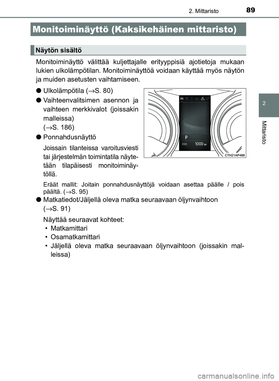 TOYOTA AURIS 2018  Omistajan Käsikirja (in Finnish) 892. Mittaristo
OM12M54FI
2
Mittaristo
Monitoiminäyttö välittää kuljettajalle erityyppisiä ajotietoja mukaan
lukien ulkolämpötilan. Monitoiminäyttöä voidaan käyttää myös näytön
ja mui