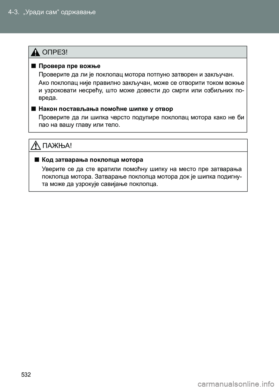 TOYOTA AVENSIS 2013  Priručnik (in Serbian) 4-3.  „Уради сам“ одржавање
532
ОПРЕЗ!
  ■Провера пре вожње
Проверите да ли је поклопац мотора потпуно затворен 