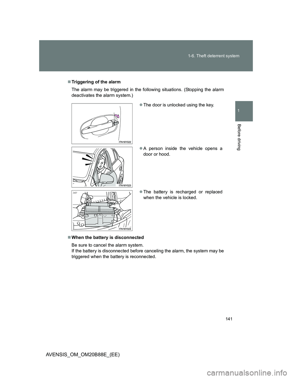 TOYOTA AVENSIS 2014  Owners Manual (in English) 141 1-6. Theft deterrent system
1
Before driving
AVENSIS_OM_OM20B88E_(EE)
Triggering of the alarm
The alarm may be triggered in the following situations. (Stopping the alarm
deactivates the alarm s