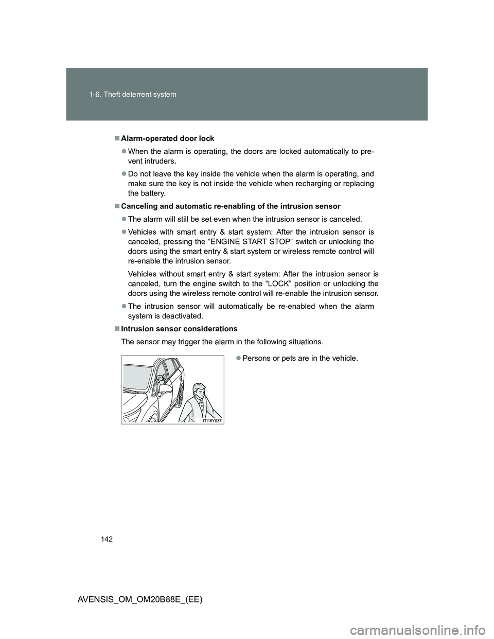 TOYOTA AVENSIS 2014  Owners Manual (in English) 142 1-6. Theft deterrent system
AVENSIS_OM_OM20B88E_(EE)
Alarm-operated door lock
When the alarm is operating, the doors are locked automatically to pre-
vent intruders.
Do not leave the key 